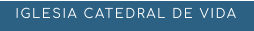 IGLESIA CATEDRAL DE VIDA