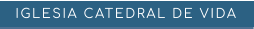 IGLESIA CATEDRAL DE VIDA